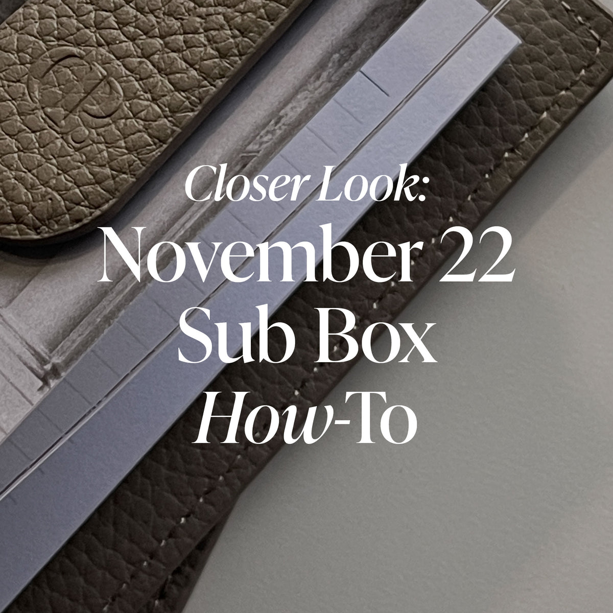 CLOSER LOOK: NOVEMBER 2022 SUB BOX HOW-TO
